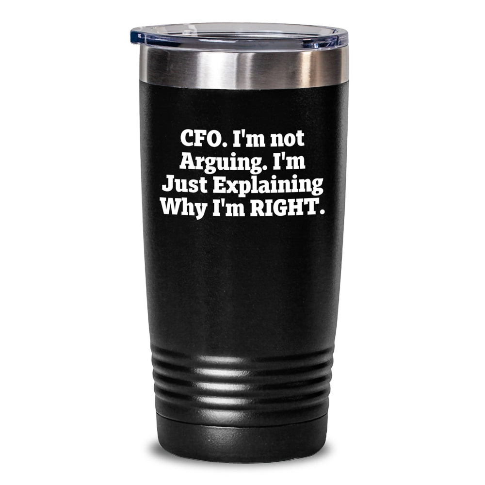 CFO Gifts from Friends, Funny Tumbler for Graduation Celebrations, 'I'm Not Arguing, I'm Just Explaining Why I'm Right' Quote, 20oz or 30oz Stainless Steel / Powder Coating Black Tumbler - Main