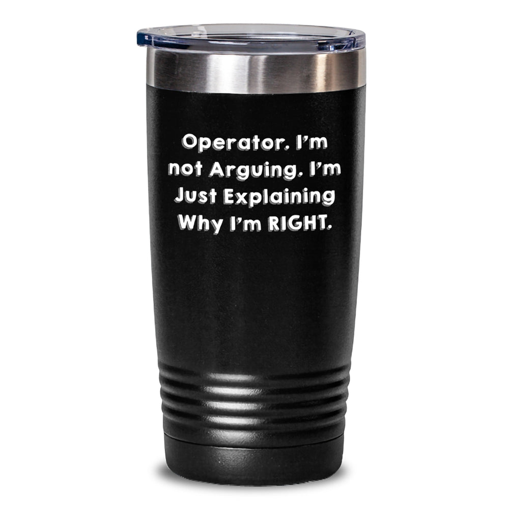 Operator Humor Tumbler, Funny Graduation Gift from Friends, 20oz or 30oz Stainless Steel Vacuum Insulated Tumbler with Quote 'I'm Not Arguing, I'm Just Explaining Why I'm Right' for Operator - Main
