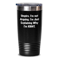 Load image into Gallery viewer, Umpire Gifts from Friends - Funny Tumbler for Graduation - &#39;I&#39;m Not Arguing. I&#39;m Just Explaining Why I&#39;m Right.&#39; - 20oz or 30oz Stainless Steel Tumbler - Main
