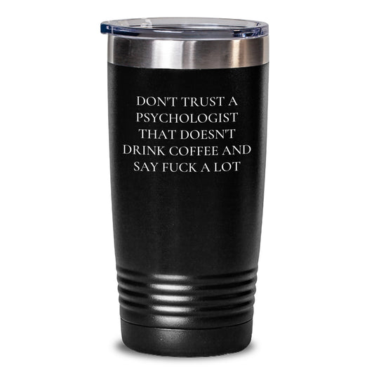 Funny Psychologist Gifts: Don't Trust A Psychologist That Doesn't Drink Coffee And Say 'F--k A Lot' Gifts for Psychologist Friends from Men, Gifts for Birthday, Tumbler - Main