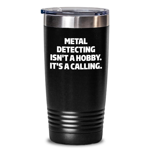 Funny Metal Detecting Gifts from Friends for Men, Unique Christmas Tumblers, 'Metal Detecting Isn't A Hobby. It's A Calling.' - Main