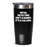 Load image into Gallery viewer, Funny Metal Detecting Gifts from Friends for Men, Unique Christmas Tumblers, &#39;Metal Detecting Isn&#39;t A Hobby. It&#39;s A Calling.&#39; - Main
