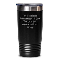 Load image into Gallery viewer, Funny Quote DBA Gifts for Men - &#39;I Am A Database Administrator. To Save Time Let&#39;s Just Assume I&#39;m Never Wrong.&#39; Christmas Unique Tumblers for Him - Main
