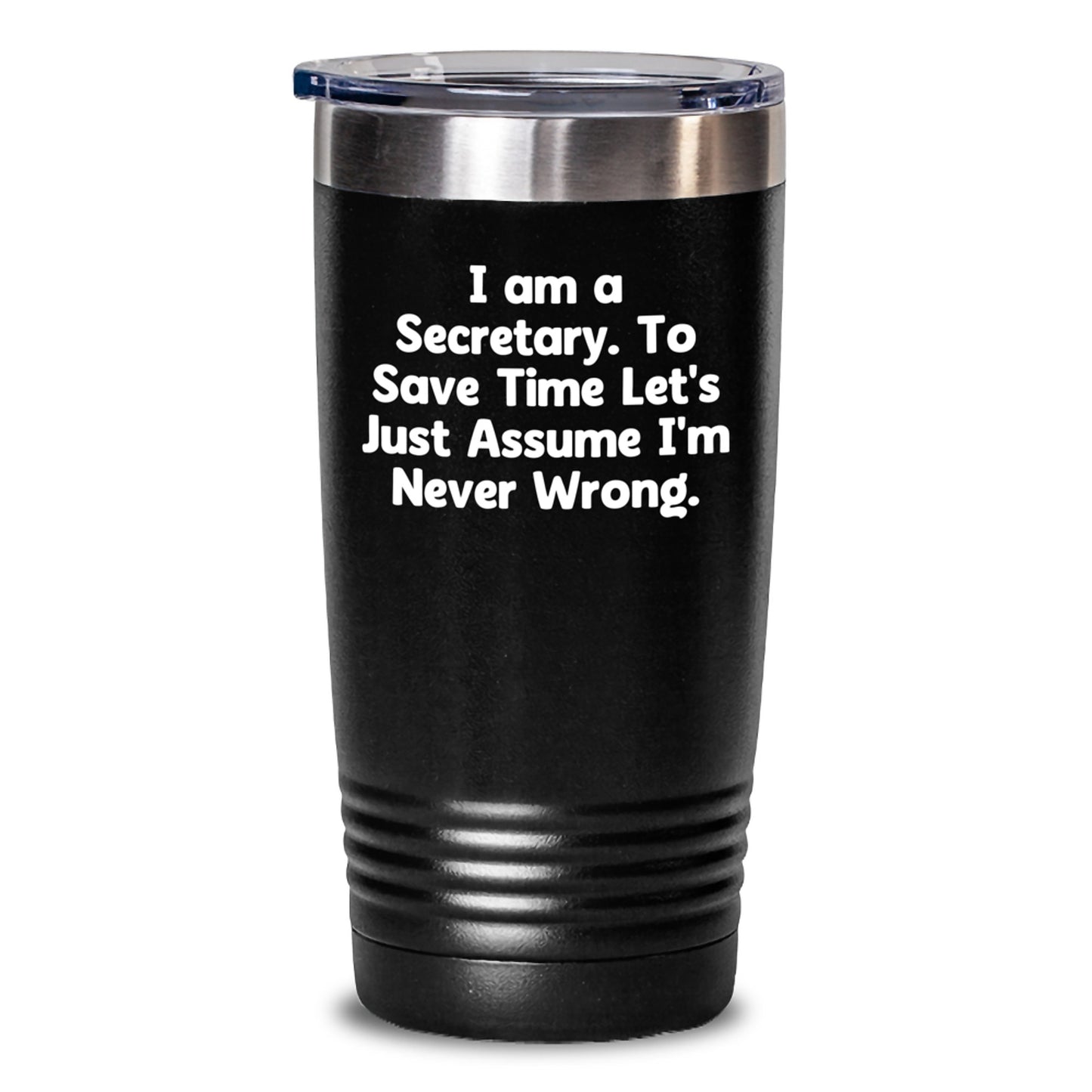 Funny Secretary Gifts from Friends and Family - Christmas Unique Tumblers for Secretary Humor - 'I Am A Secretary. To Save Time Let's Just Assume I'm Never Wrong.' 20oz/30oz Stainless Steel Tumblers - Main