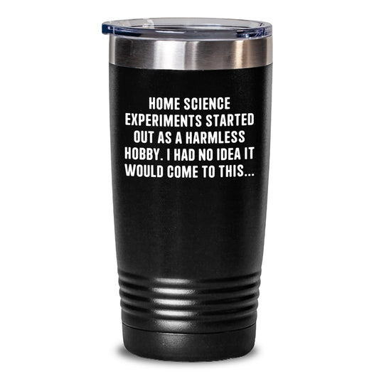 Funny Home Science Experiments Gifts for Birthday, Gifts from Friends, Tumbler for Home Science Experiments Enthusiasts, Started Out as a Hobby Quote - Main