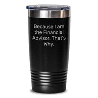 Load image into Gallery viewer, Financial Advisor Gifts, Funny Valentine's Tumbler for Men, Women, Friends, Co-workers, and Family from a Financial Advisor, 'Because I Am The Financial Advisor. That's Why.' Quote - Main
