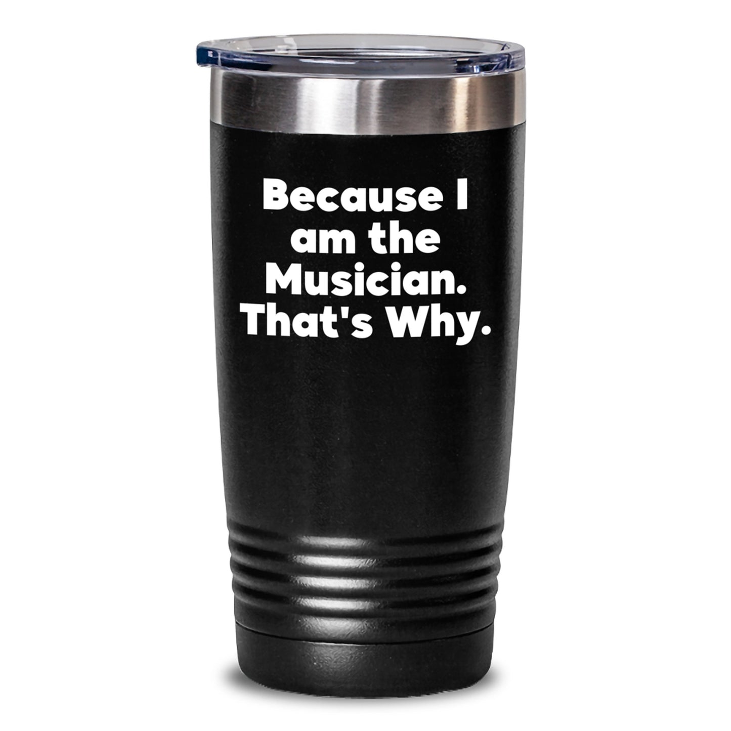 Funny Musician Gifts for Musicians, Because 'I Am The Musician. That's Why.' Tumbler, Birthday Unique Gifts from Friends to Musicians - Main