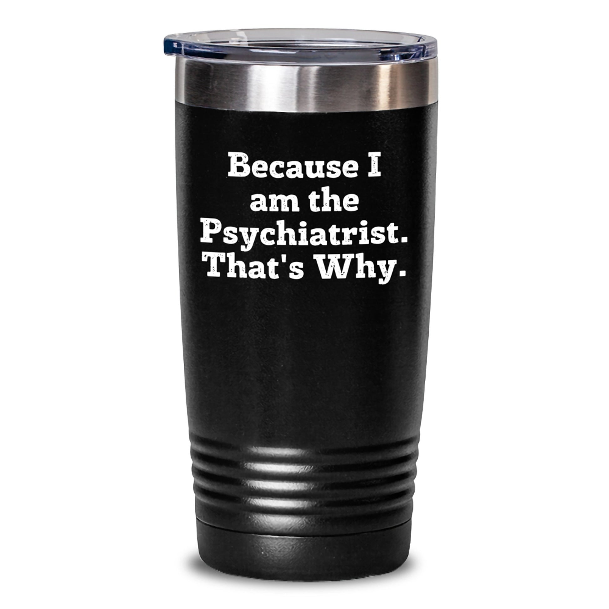  Funny Psychiatrist Tumbler Gifts from Men to Women - Unique Valentine's Gifts for Friends, Family, and Coworkers - 'Because I Am The Psychiatrist. That's Why.' - Main