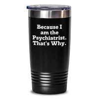 Load image into Gallery viewer,  Funny Psychiatrist Tumbler Gifts from Men to Women - Unique Valentine's Gifts for Friends, Family, and Coworkers - 'Because I Am The Psychiatrist. That's Why.' - Main
