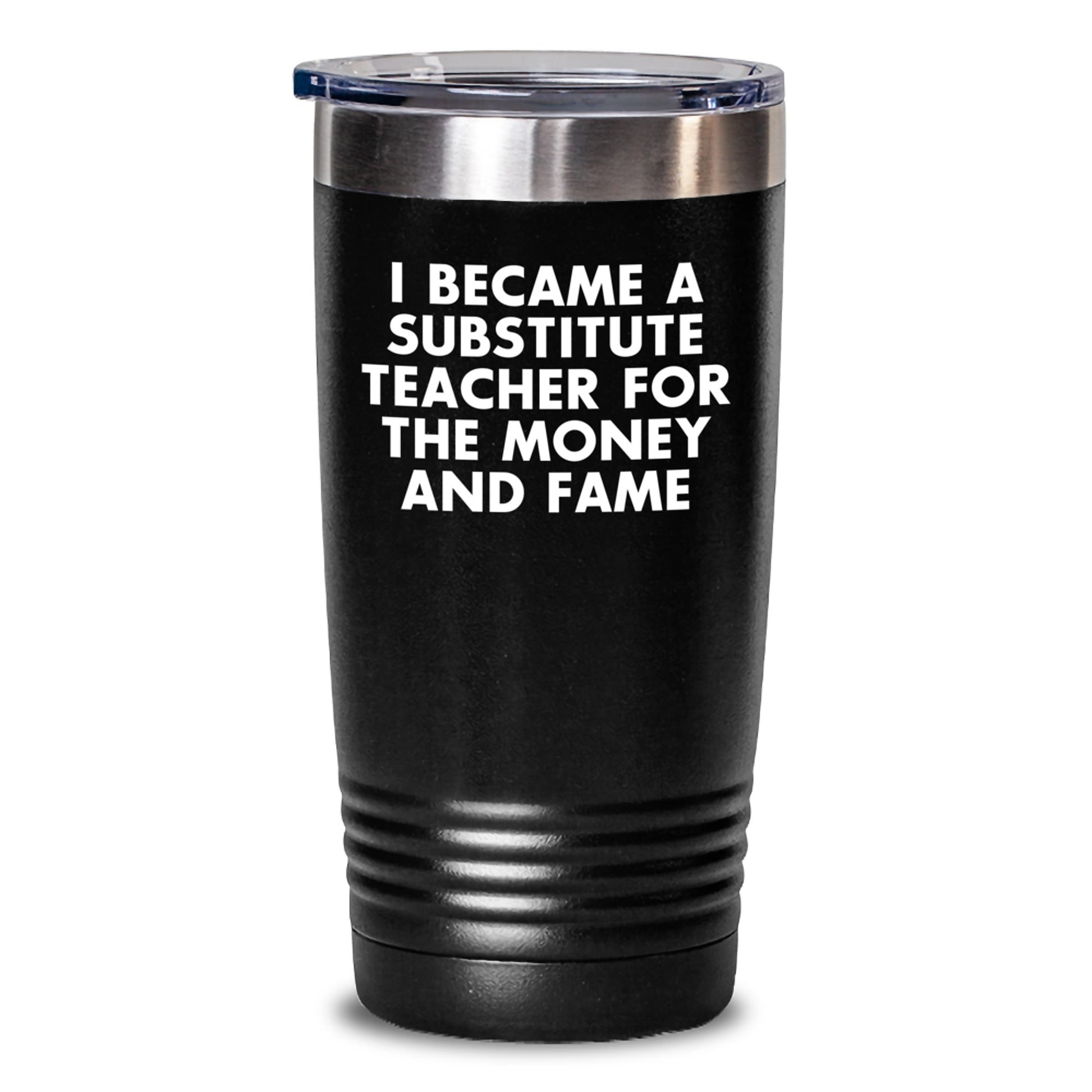 Funny Substitute Teacher Gifts for Men or Women, 'I Became A Substitute Teacher For The Money And Fame' Tumbler, 20oz or 30oz Black Insulated Stainless Steel Coffee Mug - Main