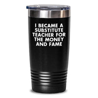 Load image into Gallery viewer, Funny Substitute Teacher Gifts for Men or Women, 'I Became A Substitute Teacher For The Money And Fame' Tumbler, 20oz or 30oz Black Insulated Stainless Steel Coffee Mug - Main
