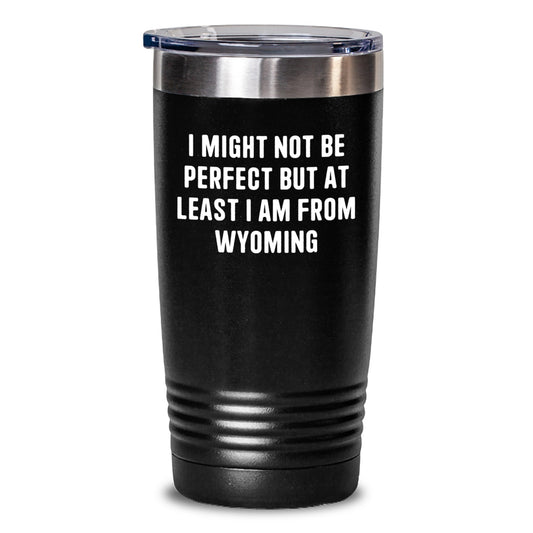 Funny Wyoming Tumblers Gifts from Family for Wyoming Graduation Unique Gifts with I Might Not Be Perfect But At Least I Am From Wyoming Quote, 20oz or 30oz Stainless Steel Powder Coated Tumbler - Main