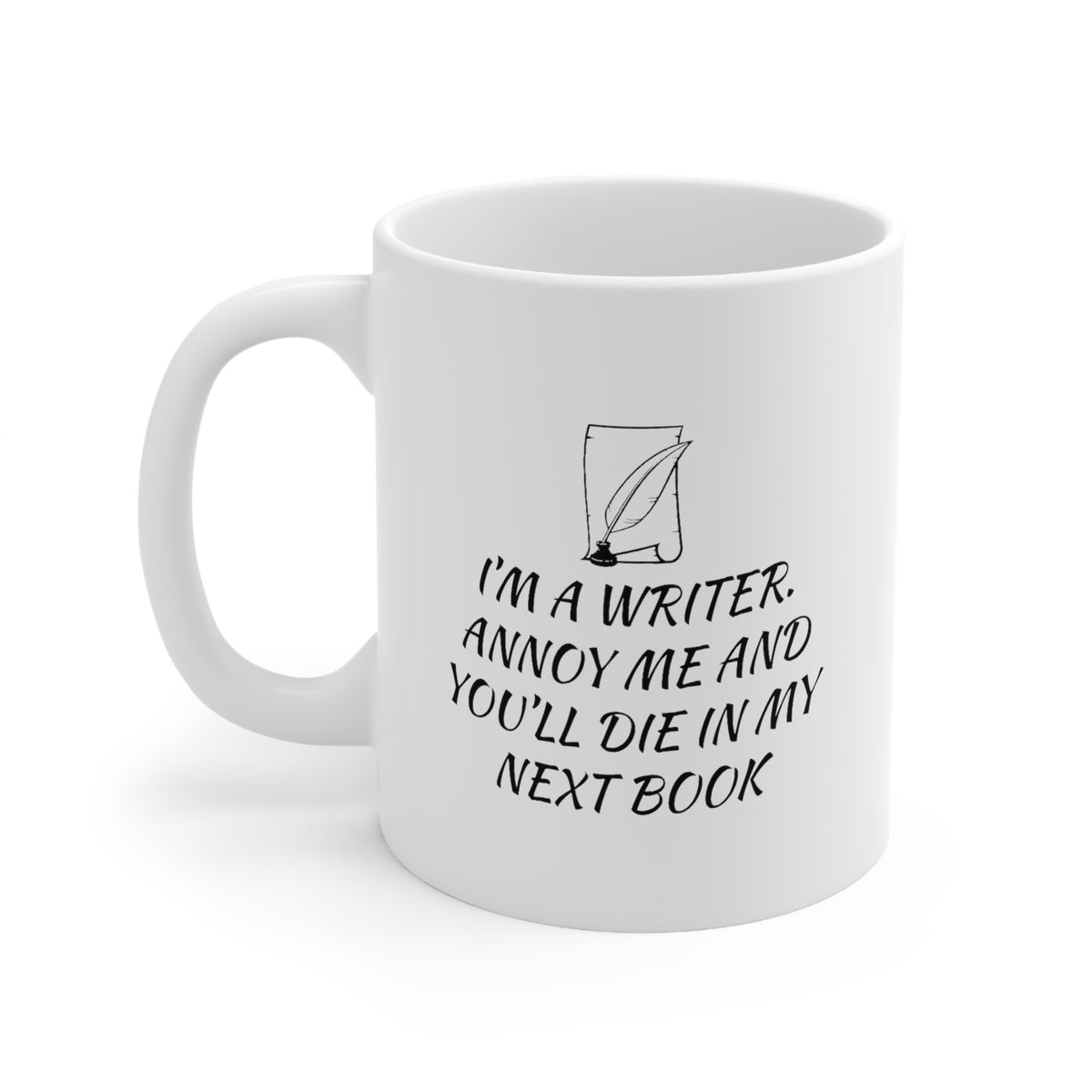 Funny Writer Gifts - I’m A Writer. Annoy Me And You’ll Die In My Next Book – Writer White Coffee Mug, Tea Cup