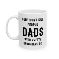 Load image into Gallery viewer, Dad Ceramic Coffee Mug - Guns Don&#39;t Kill People Dads with Pretty Daughters Do | Father&#39;s Day Gift
