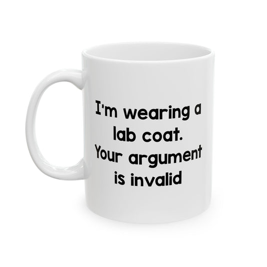 Science Teacher Coffee Mug - I'm Wearing A Lab Coat. Your Argument Is Invalid | Funny Gift