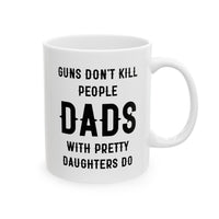 Load image into Gallery viewer, Dad Ceramic Coffee Mug - Guns Don&#39;t Kill People Dads with Pretty Daughters Do | Father&#39;s Day Gift
