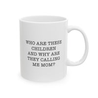 Load image into Gallery viewer, Mom Ceramic Coffee Mug - Who Are These Children And Why Are They Calling Me Mom? | Mother&#39;s Day Gift
