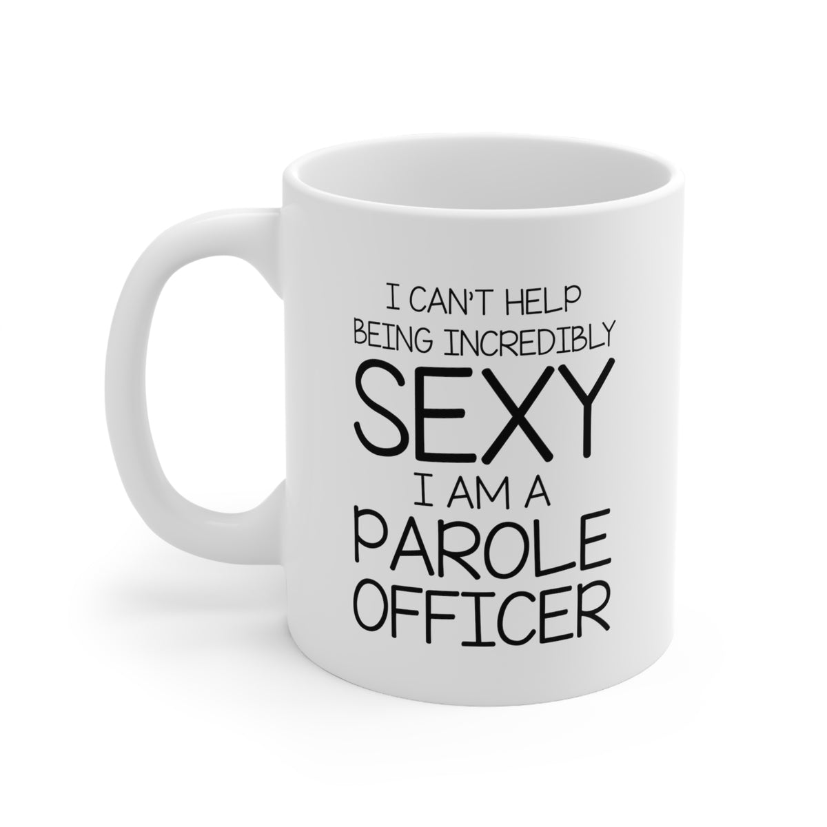 Funny Parole officer Gifts 11oz Coffee Mug - I am a Sexy Parole officer - Best Inspirational Gifts and Sarcasm