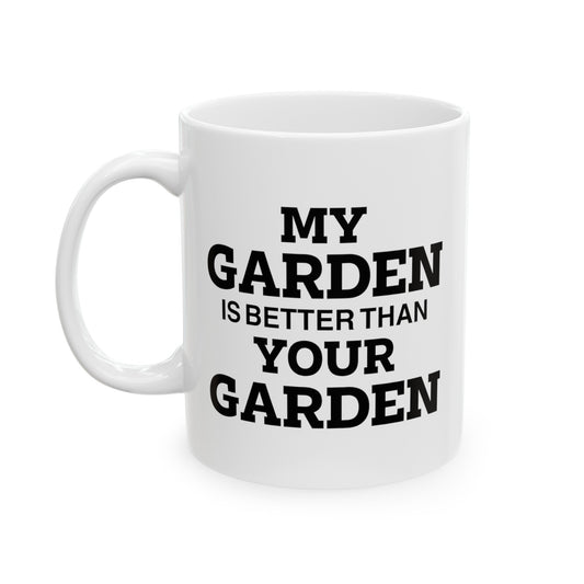 Gardener Coffee Mug - My Garden Is Better Than Your Garden | Perfect Gift for Garden Lovers