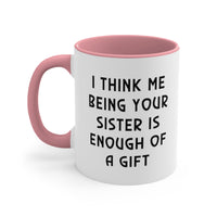 Load image into Gallery viewer, Sister Two Tone Coffee Mug - I Think Me Being Your Sister Is Enough Of A Gift | Birthday Gift
