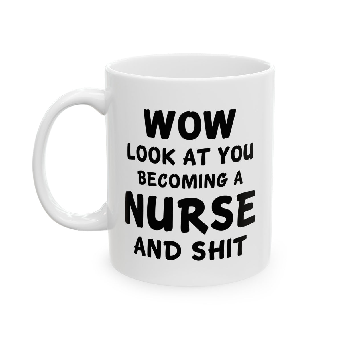 Funny Nurse Coffee Mug - Wow, Look at you becoming a Nurse and Shit Cup - Fun Birthday Gifts for Practitioner Registered Nursing Mom