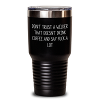 Load image into Gallery viewer, Welder Gifts Funny Tumbler Don&#39;t Trust A Welder That Doesn&#39;t Drink Coffee And Say F--k A Lot Gifts from Friends to Welder - Main

