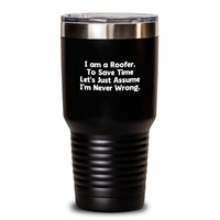 Load image into Gallery viewer, Funny Roofer Gifts from Friends - Christmas Tumbler for Men - &#39;I Am A Roofer. To Save Time Let&#39;s Just Assume I&#39;m Never Wrong.&#39; Roofs Keep You Dry, Tumbler Keeps You Warm and Refreshed - Main
