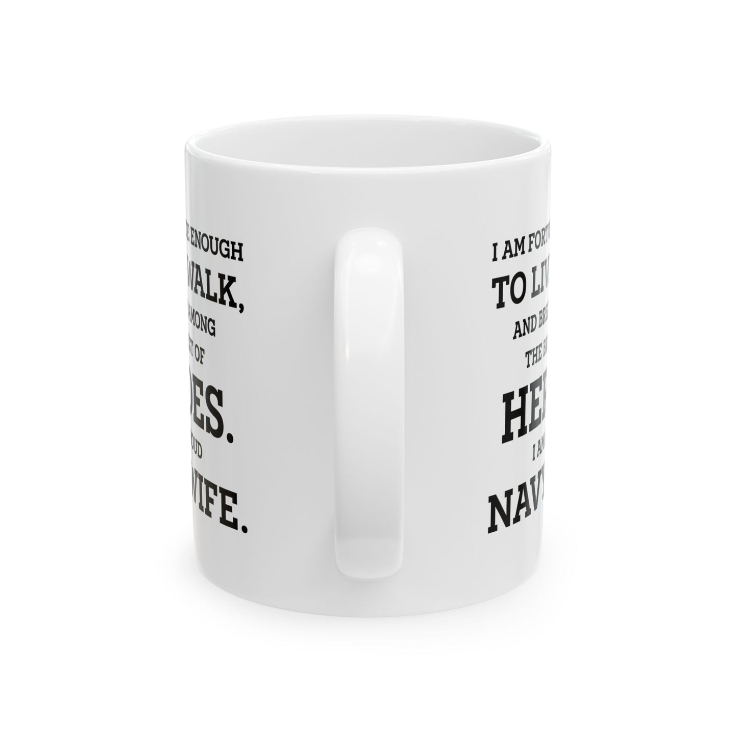 Navy Wife Ceramic Coffee Mug - I Am Fortunate Among Heroes | Military Spouse Gift
