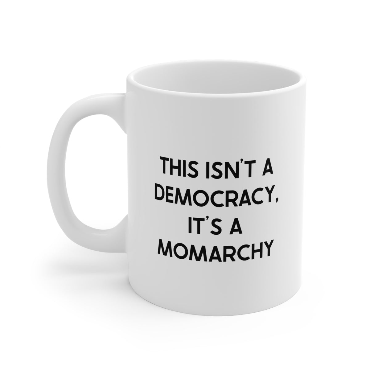 Mom Coffee Mug, This Isn't A Democracy, It's A Momarchy, Funny Mothers Day For Mommy From Son Daughter