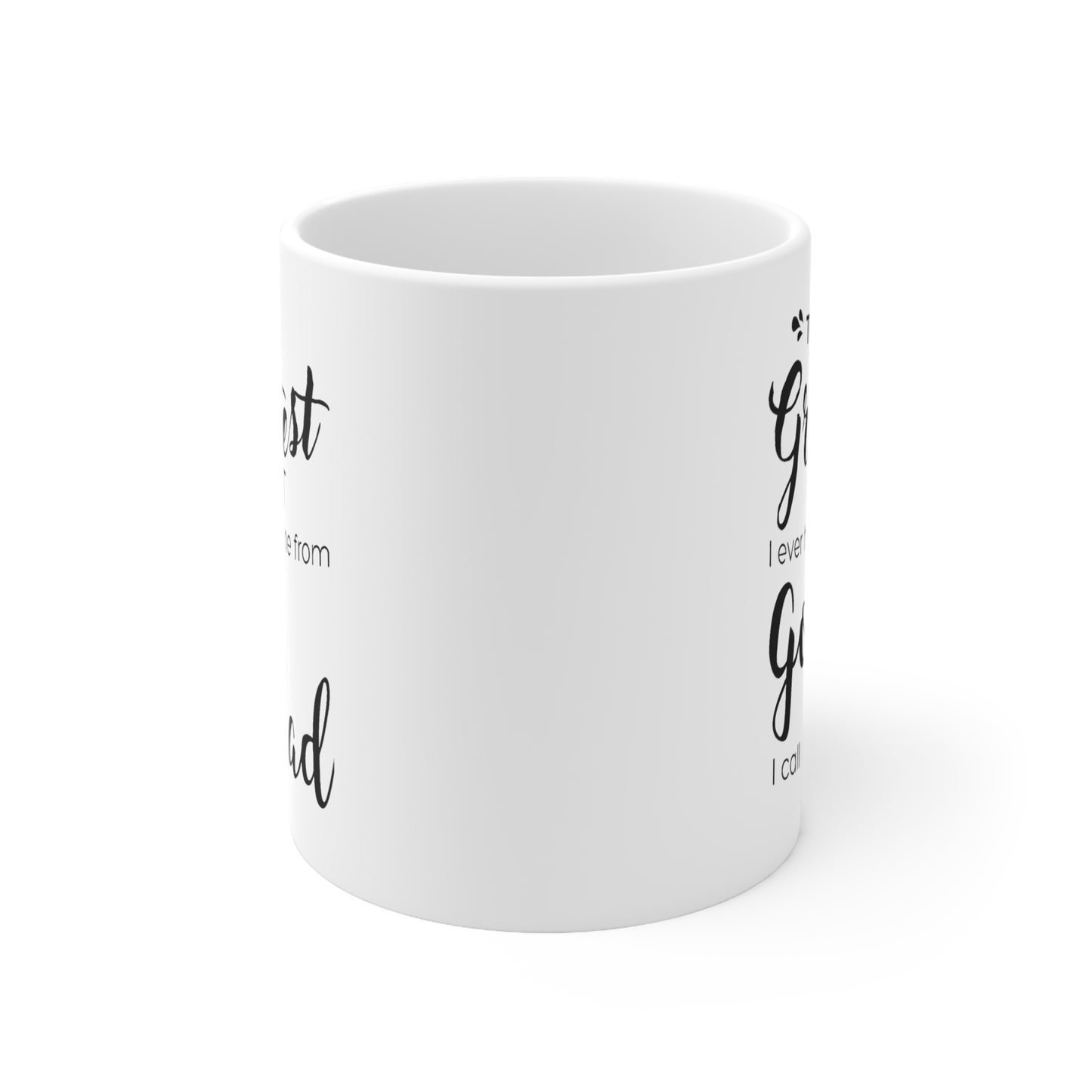 Father's Day Gifts - The Greatest Gift I Ever Had Came From God, I Call Him Dad White Coffee Mug, Tea Cup