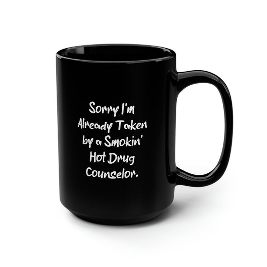 Drug Counselor Coffee Mug - Sorry I'm Already Taken by a Smokin' Hot Drug Counselor | Unique Gift