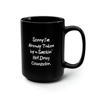 Load image into Gallery viewer, Drug Counselor Coffee Mug - Sorry I&#39;m Already Taken by a Smokin&#39; Hot Drug Counselor | Unique Gift
