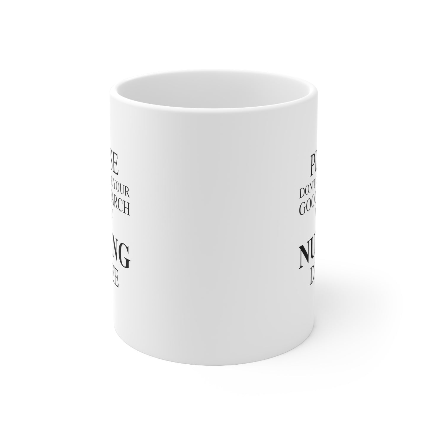 Nurse Ceramic Coffee Mug - Please Don't Confuse Your Google Search with My Nursing Degree | Funny Birthday Gift