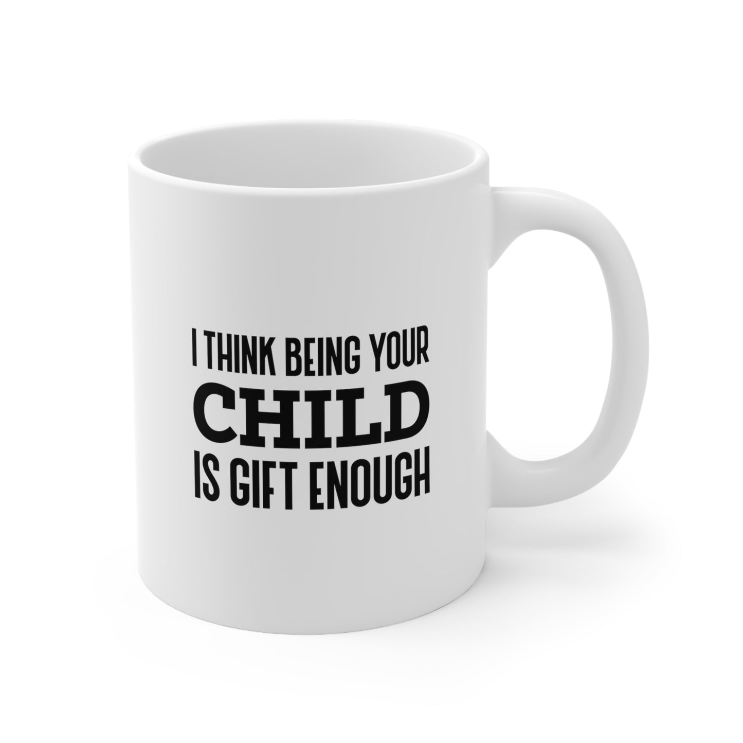 Mom Funny Coffee Mug - I Think Being Your Child Is Gift Enough | Mother's Day Gift