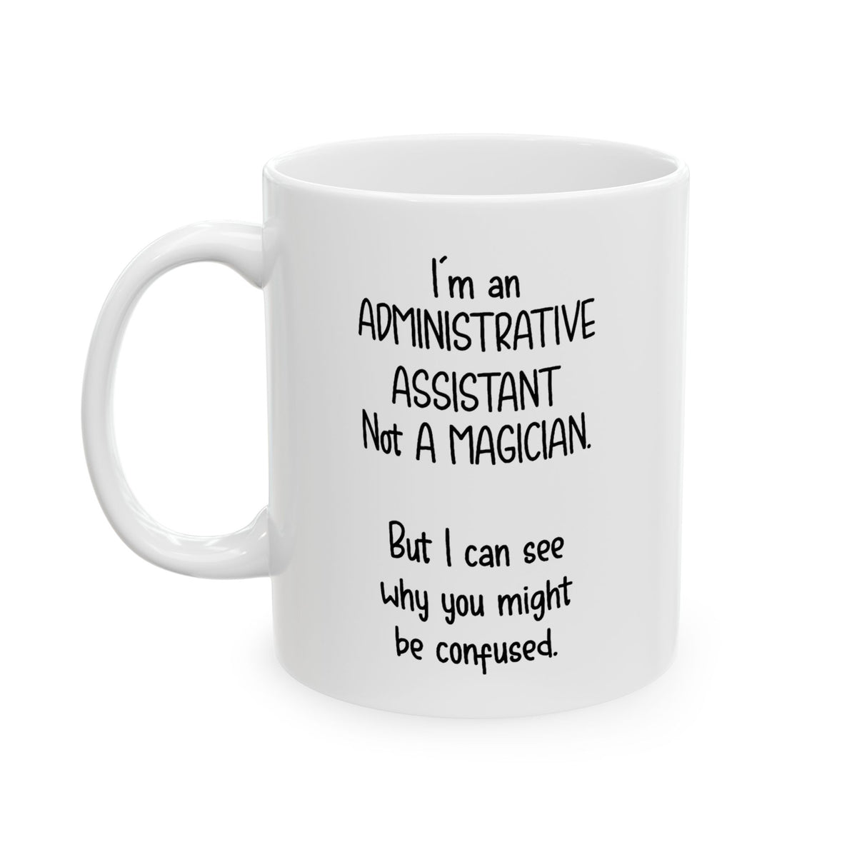 Funny Administrative Assistant Coffee Mug - I'm an Administrative Assistant Not A Magician. But I can see why you might be confused - Gag Gift For Admin