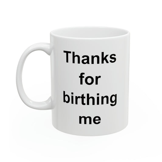 Mom Ceramic Coffee Mug - Thanks For Birthing Me | Mother's Day Gift