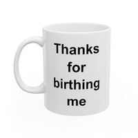 Load image into Gallery viewer, Mom Ceramic Coffee Mug - Thanks For Birthing Me | Mother&#39;s Day Gift
