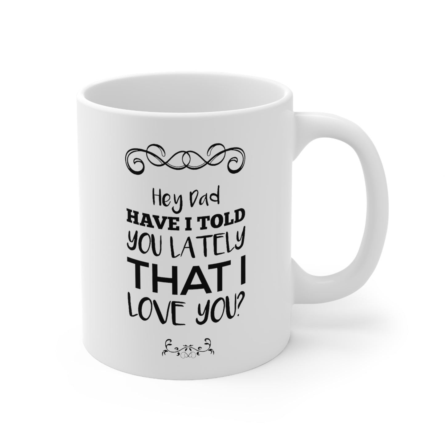 Dad Ceramic Coffee Mug - Hey Dad, Have I Told You Lately That I Love You? | Father's Day Gift