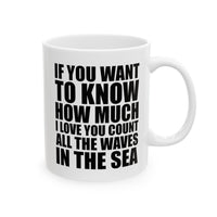 Load image into Gallery viewer, Coffee Lover Ceramic Coffee Mug - If You Want To Know How Much I Love You Count All The Waves In The Sea | Valentine&#39;s Day Gift
