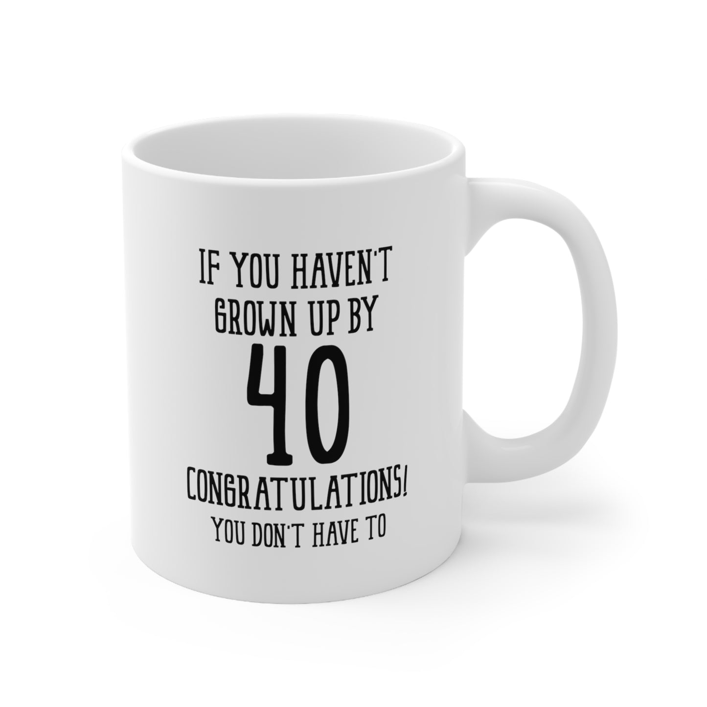 Funny 40th Birthday Coffee Mug - If You Haven't Grown Up By 40 Congratulations! | Humorous Birthday Gift
