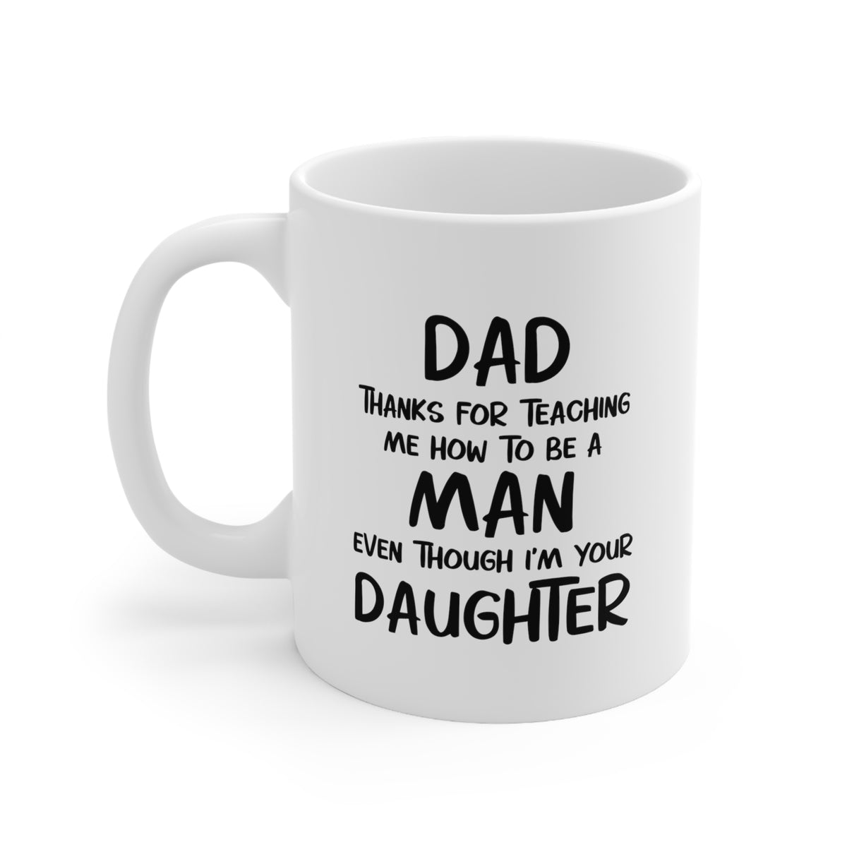 Funny Fathers Day Coffee Mug, Dad, Thanks For Teaching Me How To Be A Man Even Though I'm Your Daughter, Unique Gifts For Dad From Daughter