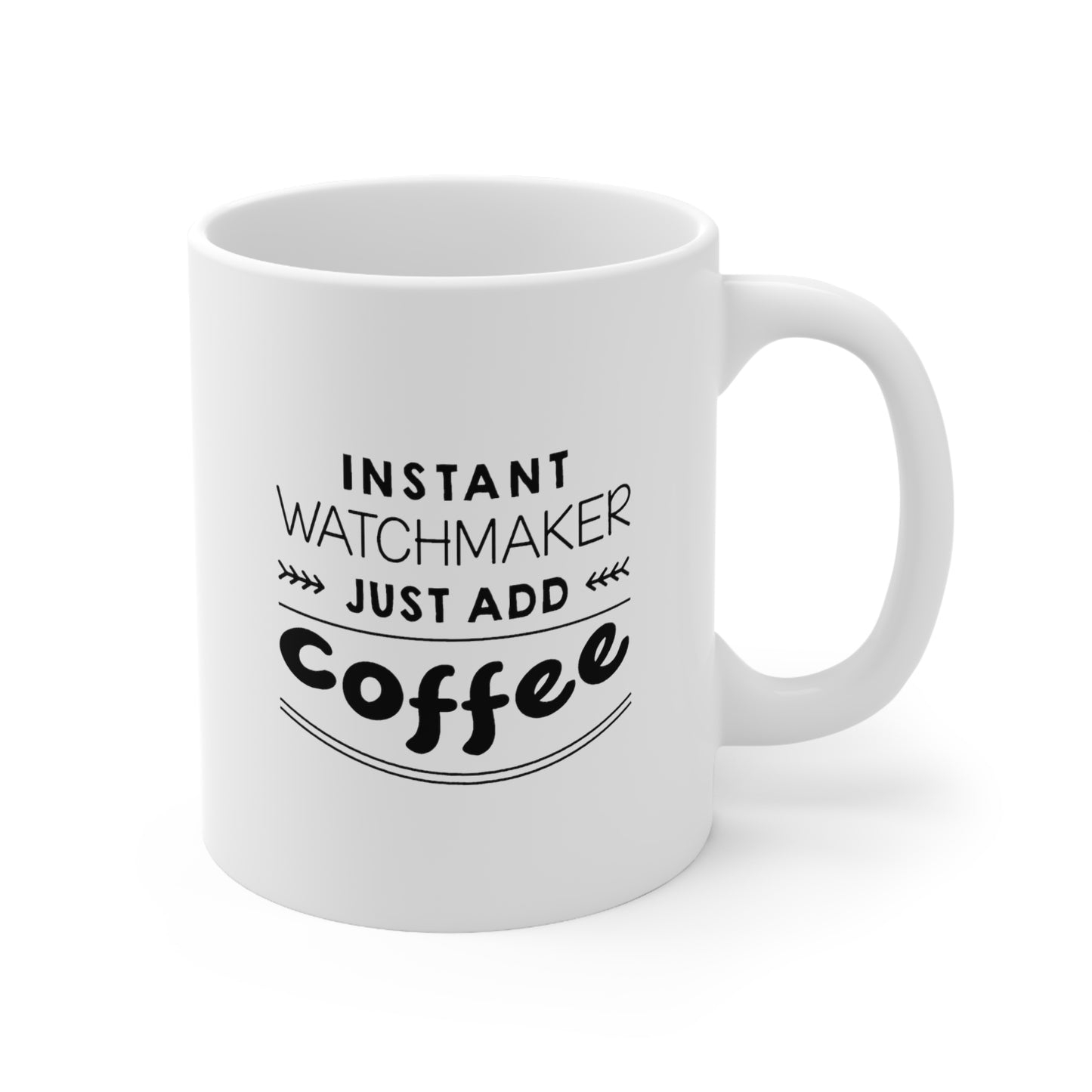 Watchmaker Coffee Mug - Just Add Coffee | Perfect Gift for Coffee Lovers