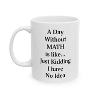 Load image into Gallery viewer, Math Teacher Funny Coffee Mug - A Day Without MATH is like... Just Kidding | Teacher Appreciation Gift
