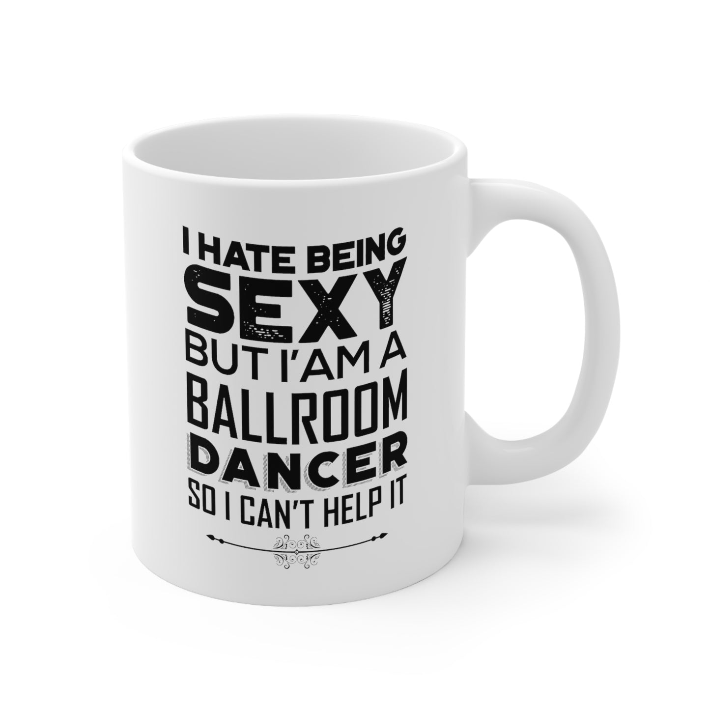 Dancer Coffee Mug - I Hate Being Sexy But I'm A Ballroom Dancer | Dance Gift