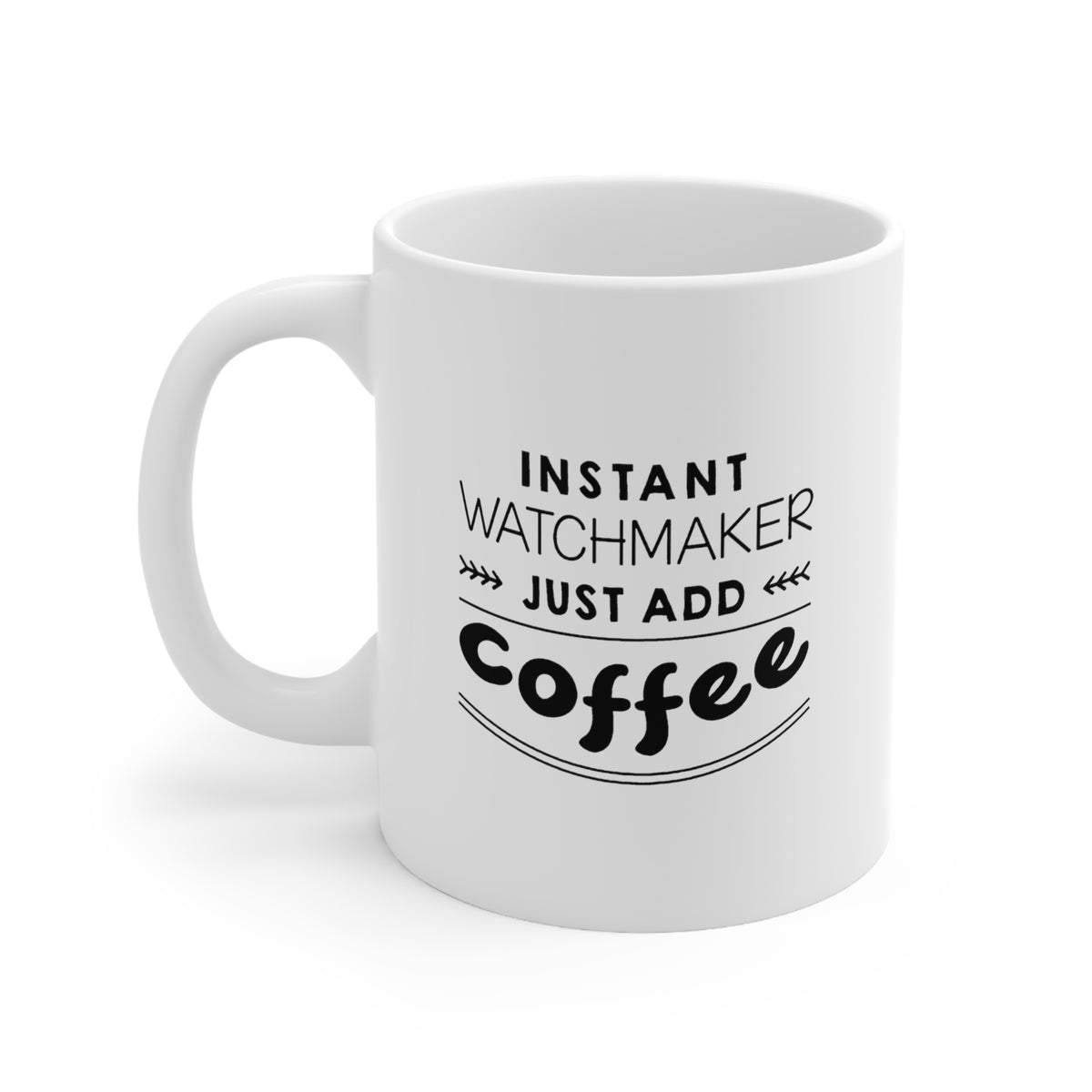 Watchmaker Coffee Mug - Just Add Coffee - Unique Funny Inspirational Gift for Men and Women