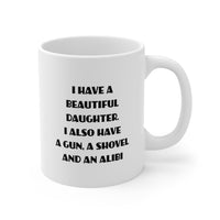 Load image into Gallery viewer, Daughter Gifts - I Have A Beautiful Daughter. I Also Have A Gun, A Shovel And An Alibi - Daughter White Coffee Mug, Tea Cup
