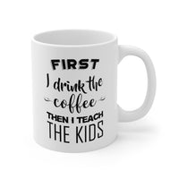 Load image into Gallery viewer, Teacher Funny Coffee Mug - First I Drink The Coffee Then I Teach | Teacher Appreciation Gift

