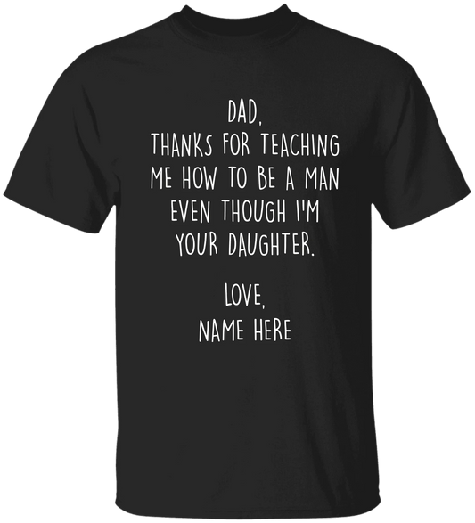 Personalized Father's Day Shirt From Daughter - Thanks For Teaching Me How To Be A Man Even Though I'm Your Daughter