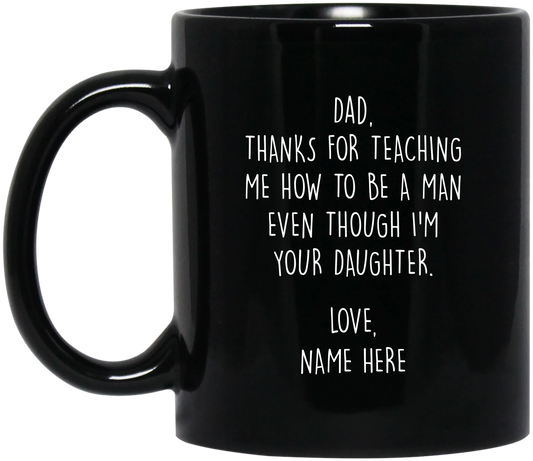 Personalized Father's Day Black Mug For Dad From Daughter — Thanks For Teaching Me How To Be A Man Even Though I'm Your Daughter