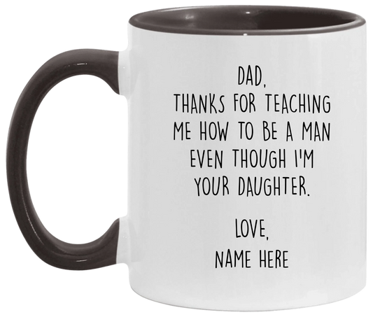 Personalized Father's Day Accent Mug For Dad From Daughter — Thanks For Teaching Me How To Be A Man Even Though I'm Your Daughter